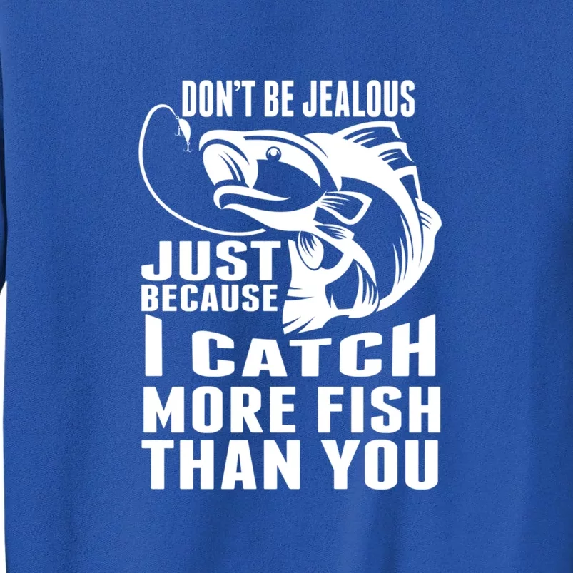 Don't Be Jealous Just Because I Catch More Fish Than You Father's Day Gift Tall Sweatshirt