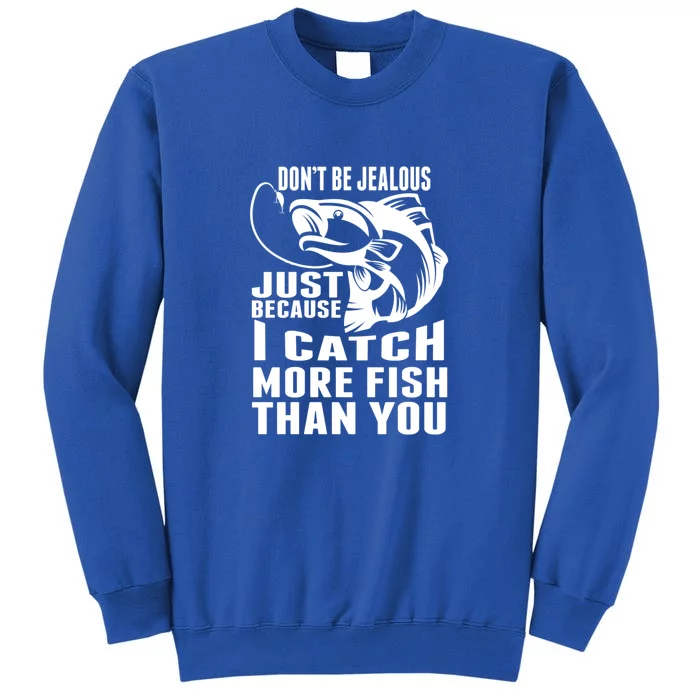 Don't Be Jealous Just Because I Catch More Fish Than You Father's Day Gift Tall Sweatshirt