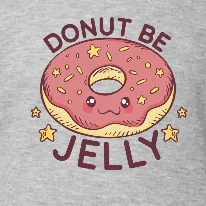 Donut Be Jelly Cute Funny Toddler Sweatshirt