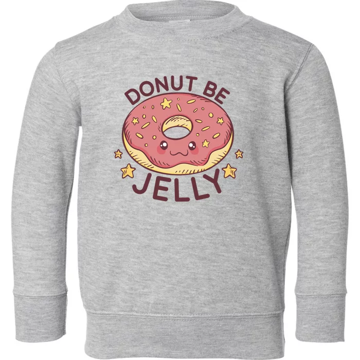 Donut Be Jelly Cute Funny Toddler Sweatshirt