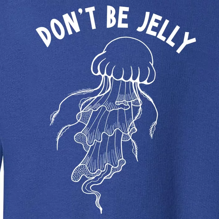 Dont Be Jelly Funny Humor Toddler Sweatshirt