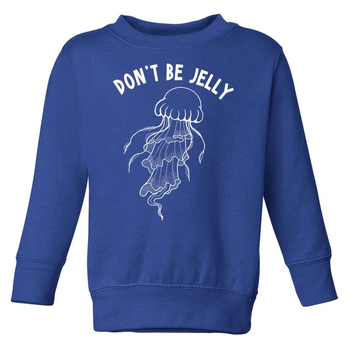 Dont Be Jelly Funny Humor Toddler Sweatshirt