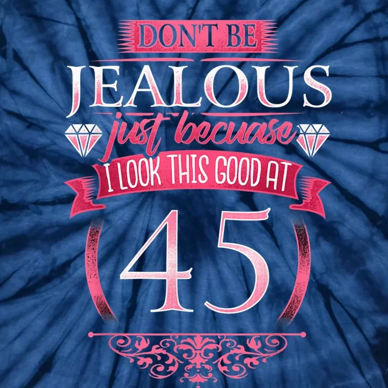 Don't Be Jealous 45, Wo 45th Birthday Tie-Dye T-Shirt