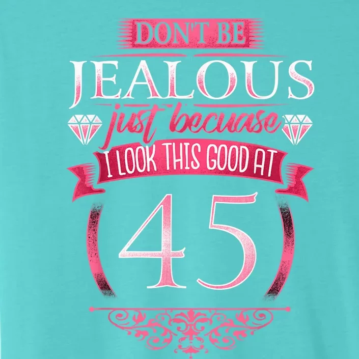 Don't Be Jealous 45, Wo 45th Birthday ChromaSoft Performance T-Shirt