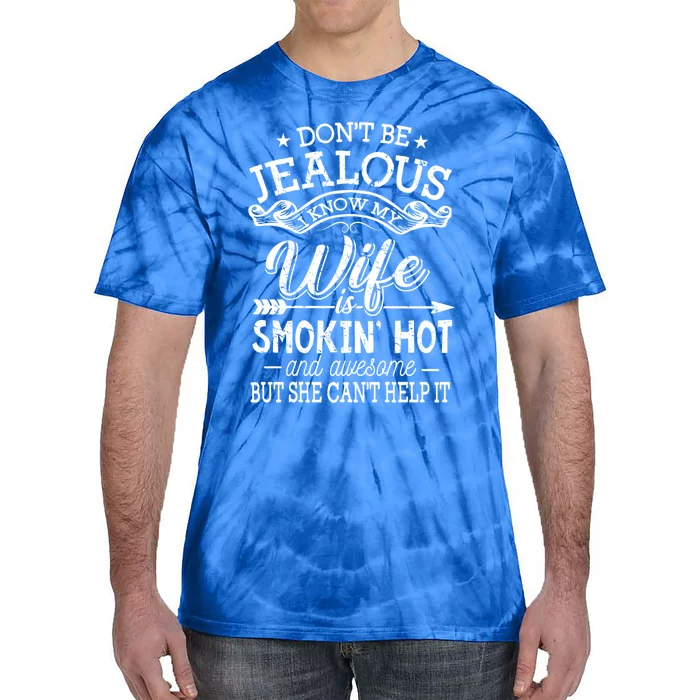 Don't Be Jealous I Know My Wife Is Smokin Hot And Awesome Gift Tie-Dye T-Shirt