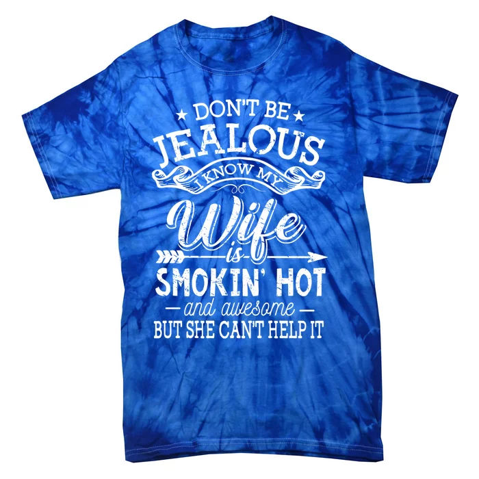 Don't Be Jealous I Know My Wife Is Smokin Hot And Awesome Gift Tie-Dye T-Shirt