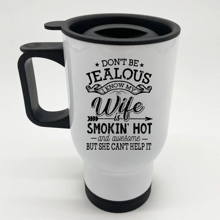 Don't Be Jealous I Know My Wife Is Smokin Hot And Awesome Gift Front & Back Stainless Steel Travel Mug