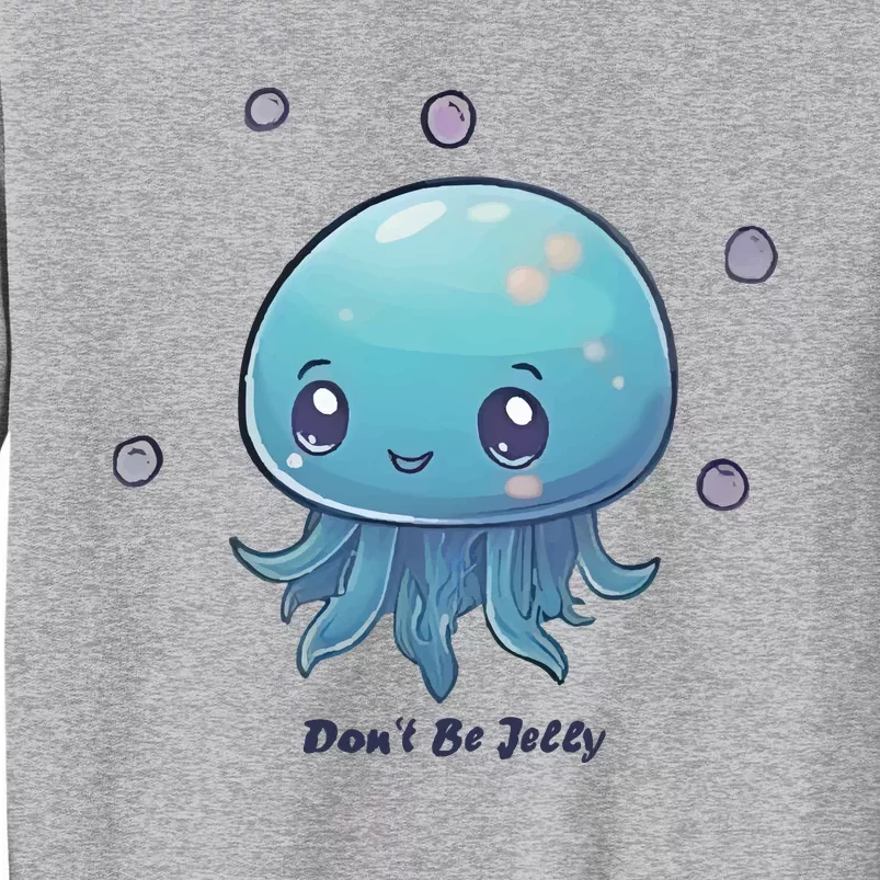 Don’T Be Jelly Tall Sweatshirt