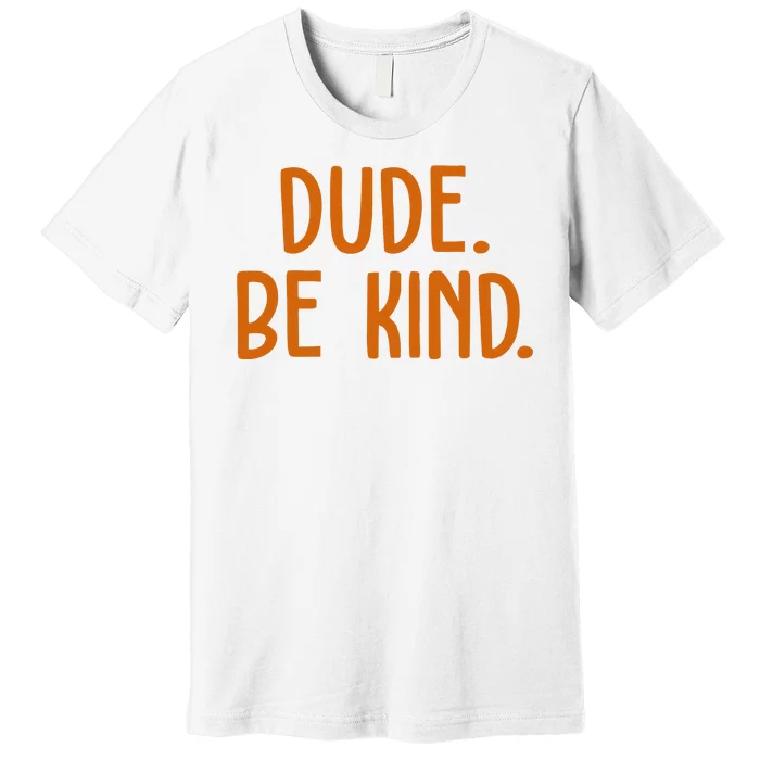 Dude Be Kind Anti Bully Premium T-Shirt