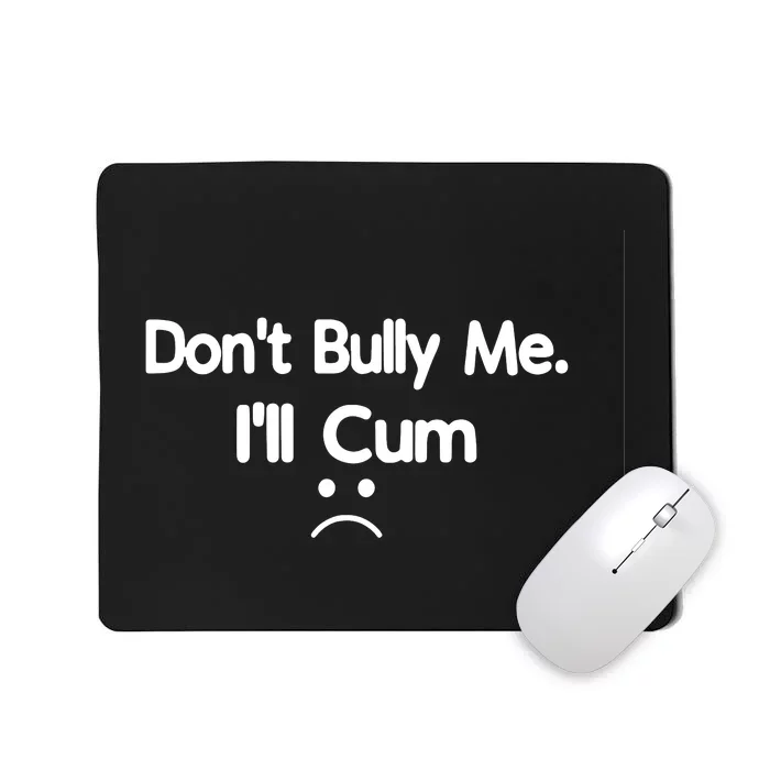 Don't Bully Me I'll Come Mousepad