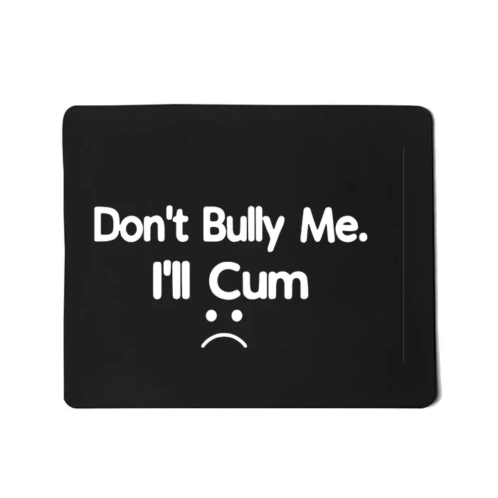 Don't Bully Me I'll Come Mousepad