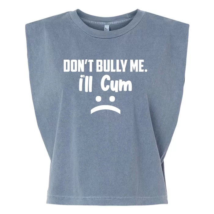 Don't Bully Me I'll Cum Funny Garment-Dyed Women's Muscle Tee