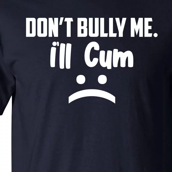 Don't Bully Me I'll Cum Funny Tall T-Shirt