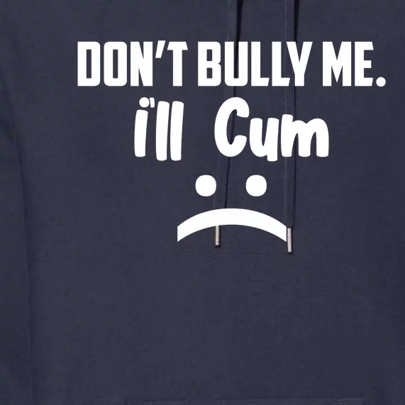 Don't Bully Me I'll Cum Funny Premium Hoodie