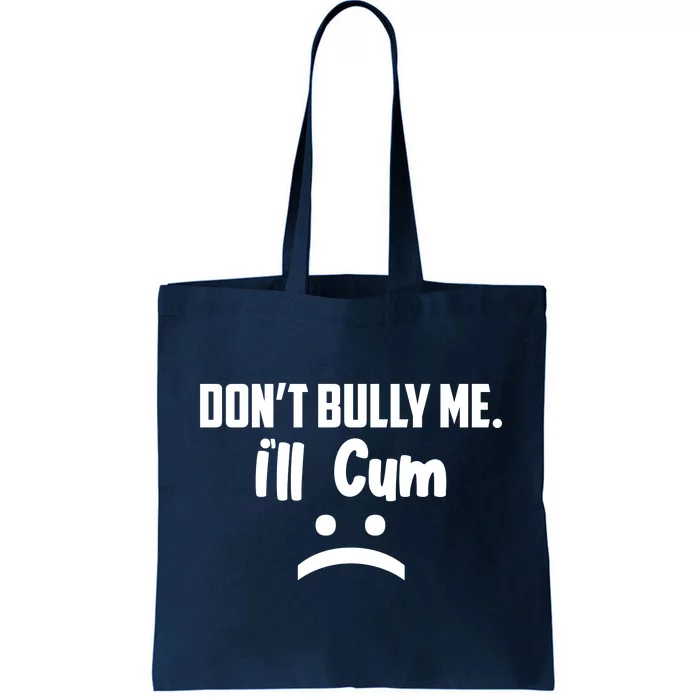 Don't Bully Me I'll Cum Funny Tote Bag