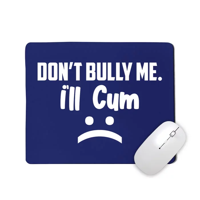 Don't Bully Me I'll Cum Funny Mousepad