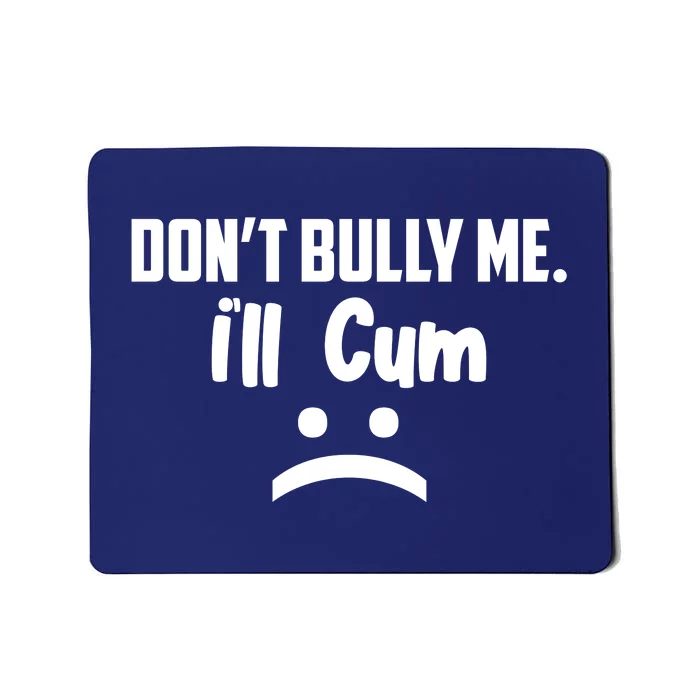 Don't Bully Me I'll Cum Funny Mousepad