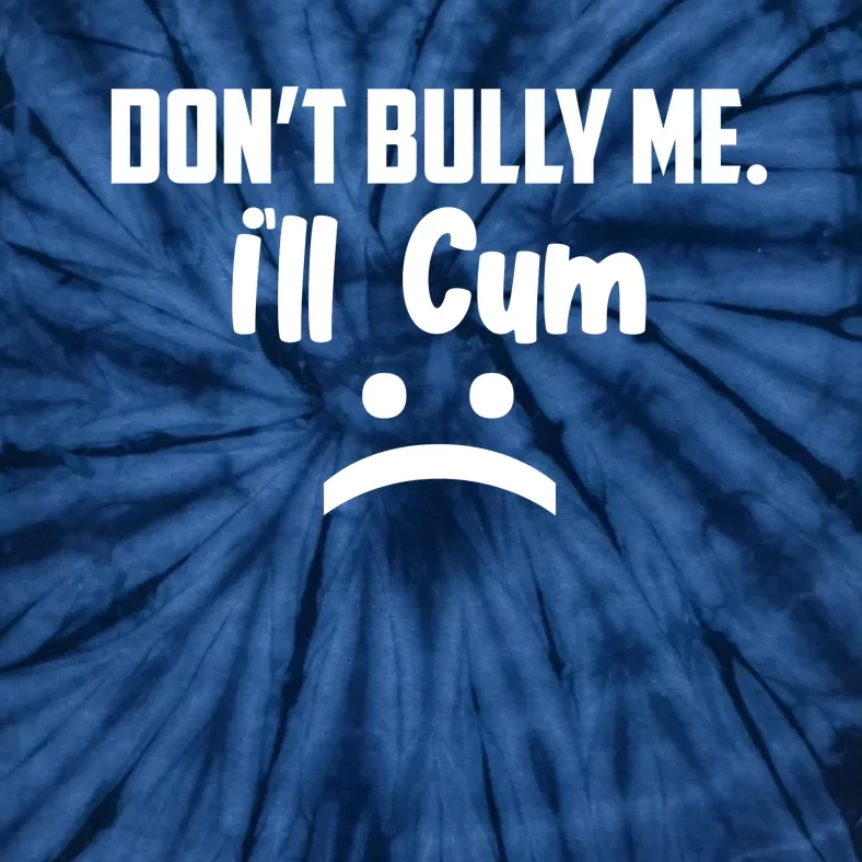 Don't Bully Me I'll Cum Funny Tie-Dye T-Shirt