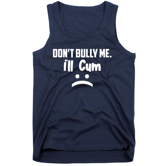 Don't Bully Me I'll Cum Funny Tank Top