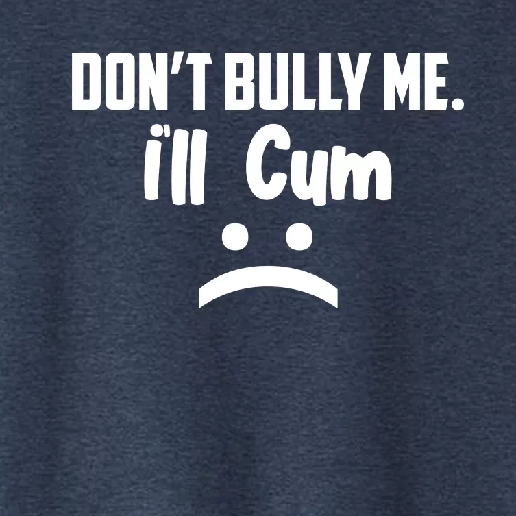 Don't Bully Me I'll Cum Funny Women's Crop Top Tee