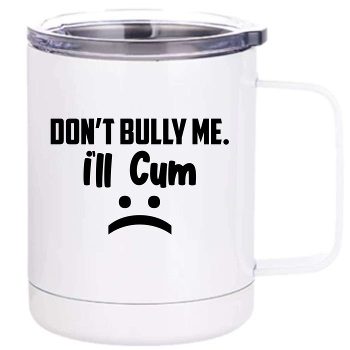 Don't Bully Me I'll Cum Funny Front & Back 12oz Stainless Steel Tumbler Cup