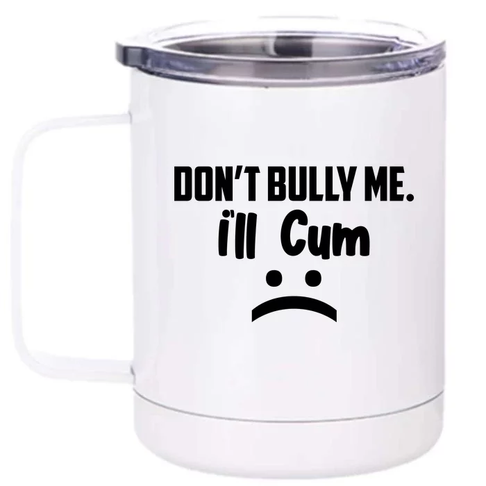 Don't Bully Me I'll Cum Funny Front & Back 12oz Stainless Steel Tumbler Cup