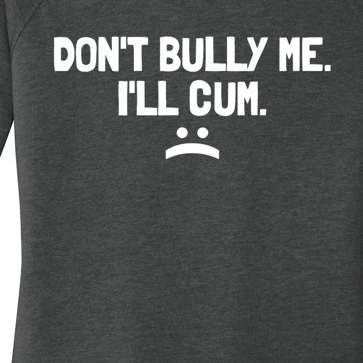 Don't Bully Me I'll Cum It Turns Me On Dont Bully Me Ill Cum Women's Perfect Tri Tunic Long Sleeve Shirt