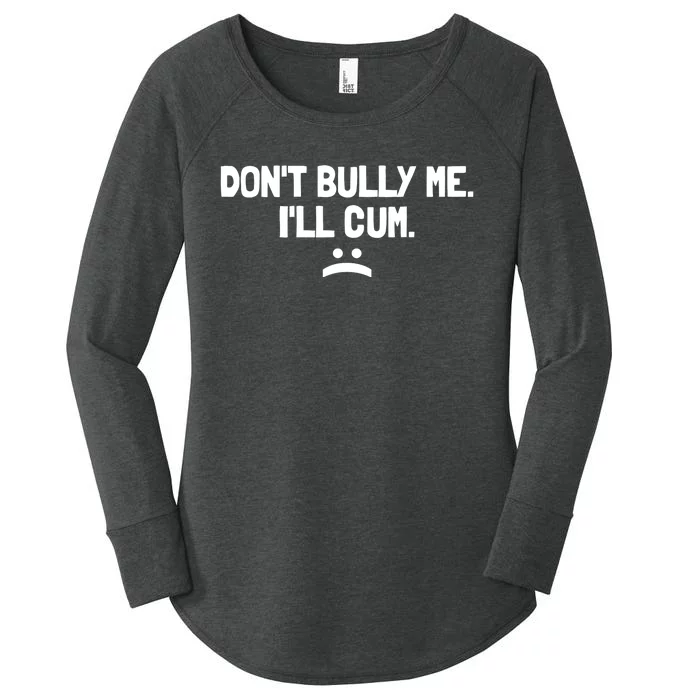 Don't Bully Me I'll Cum It Turns Me On Dont Bully Me Ill Cum Women's Perfect Tri Tunic Long Sleeve Shirt