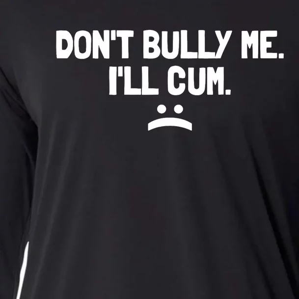 Don't Bully Me I'll Cum It Turns Me On Dont Bully Me Ill Cum Cooling Performance Long Sleeve Crew