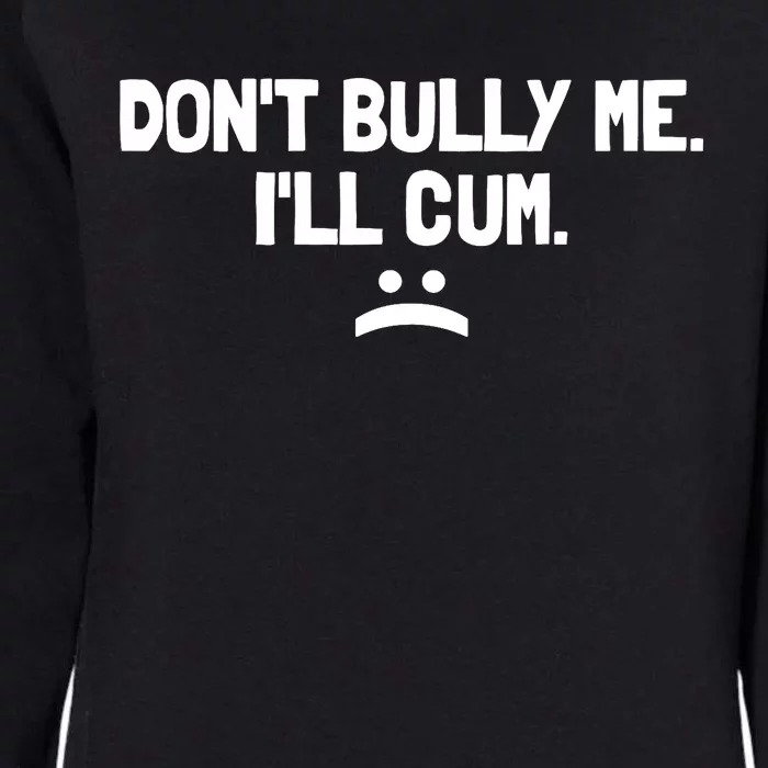 Don't Bully Me I'll Cum It Turns Me On Dont Bully Me Ill Cum Womens California Wash Sweatshirt