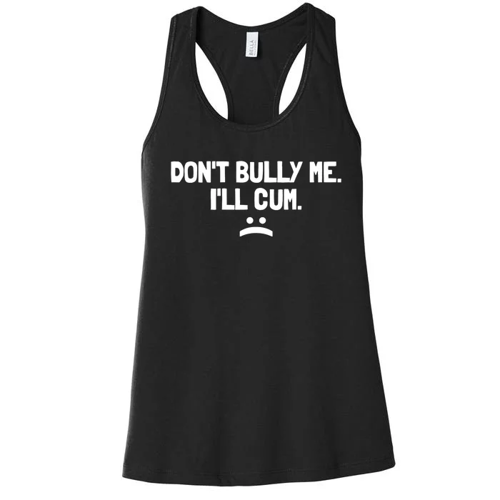 Don't Bully Me I'll Cum It Turns Me On Dont Bully Me Ill Cum Women's Racerback Tank