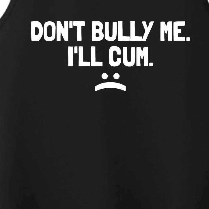 Don't Bully Me I'll Cum It Turns Me On Dont Bully Me Ill Cum Performance Tank