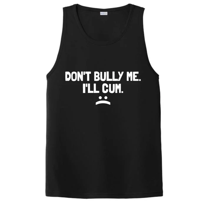 Don't Bully Me I'll Cum It Turns Me On Dont Bully Me Ill Cum Performance Tank