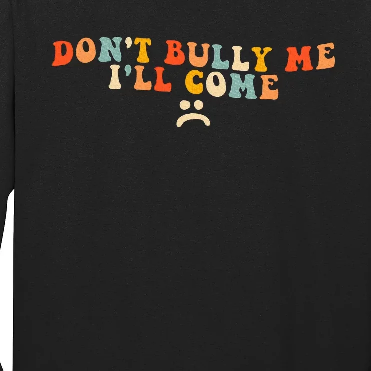 DonT Bully Me ILl Come Long Sleeve Shirt