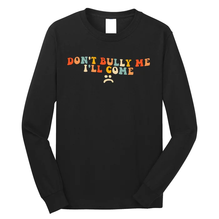 DonT Bully Me ILl Come Long Sleeve Shirt