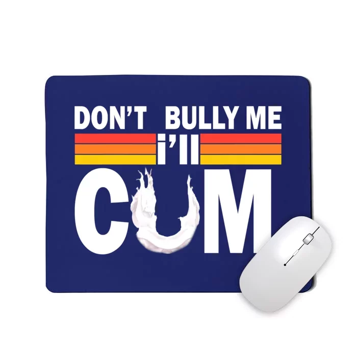 Don't Bully Me I'll Come Mousepad