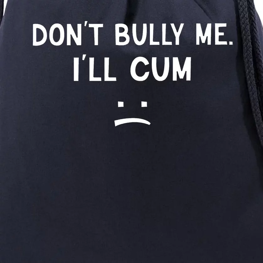 Don’t Bully Me I’ll Cum Sad Face Funny Drawstring Bag