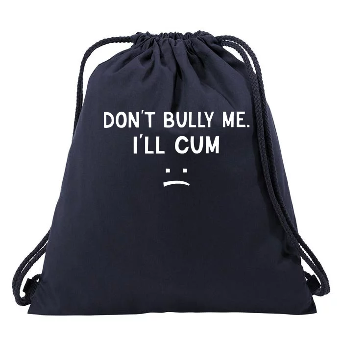 Don’t Bully Me I’ll Cum Sad Face Funny Drawstring Bag