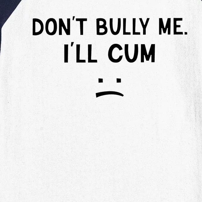 Don’t Bully Me I’ll Cum Sad Face Funny Baseball Sleeve Shirt