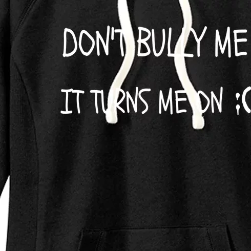 DONT BULLY ME IT TURNS ME ON Women's Fleece Hoodie