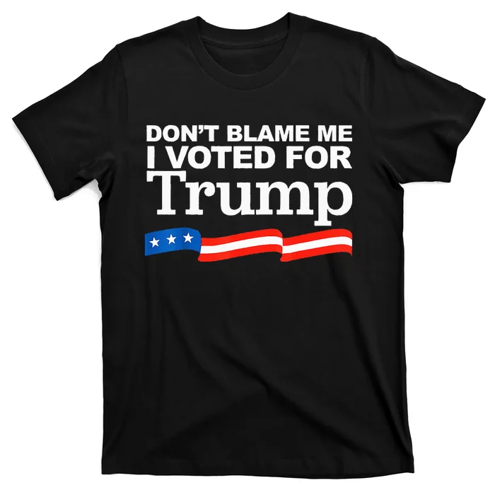 Don't Blame me I voted for Trump President Election T-Shirt