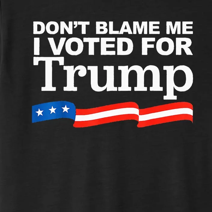 Don't Blame me I voted for Trump President Election ChromaSoft Performance T-Shirt