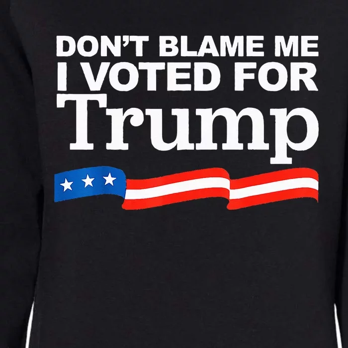 Don't Blame me I voted for Trump President Election Womens California Wash Sweatshirt