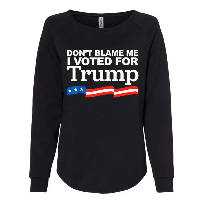 Don't Blame me I voted for Trump President Election Womens California Wash Sweatshirt