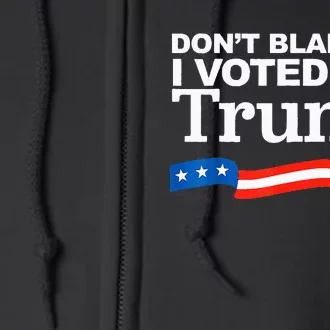 Don't Blame me I voted for Trump President Election Full Zip Hoodie