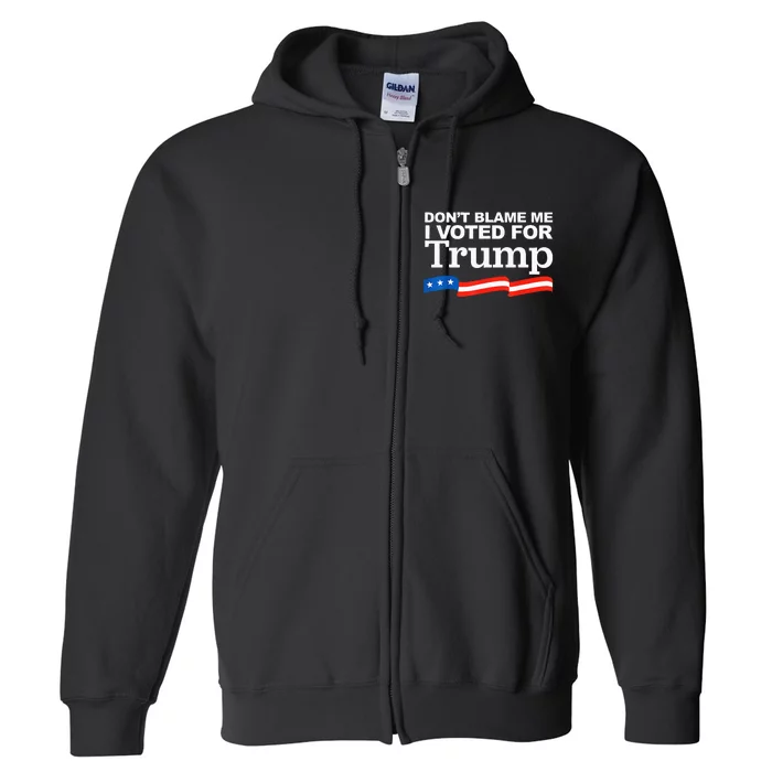 Don't Blame me I voted for Trump President Election Full Zip Hoodie