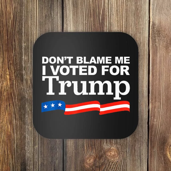 Dont Blame Me I Voted For Trump President Election Coaster