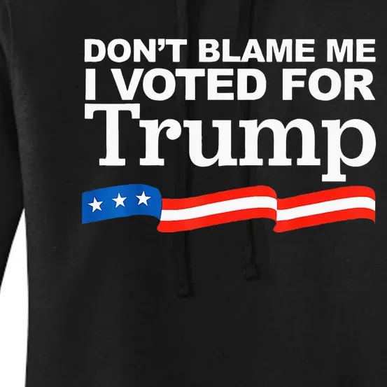 Dont Blame Me I Voted For Trump President Election Women's Pullover Hoodie