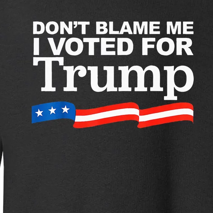 Dont Blame Me I Voted For Trump President Election Toddler Sweatshirt