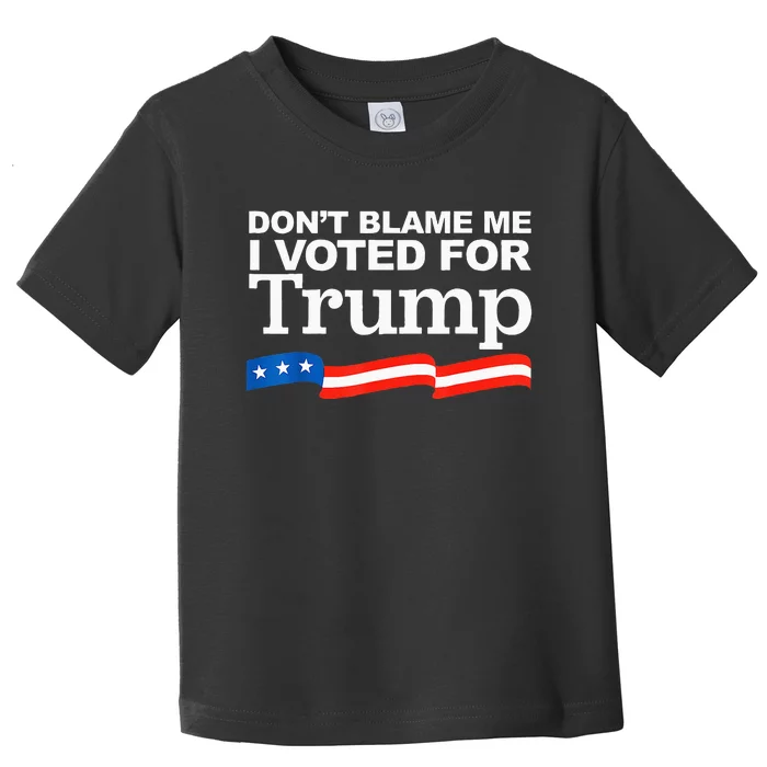 Dont Blame Me I Voted For Trump President Election Toddler T-Shirt